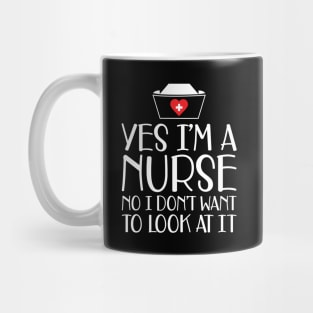 Nurse - Yes I'm a nurse No I don't want to look at it w Mug